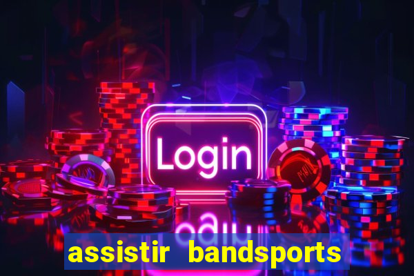 assistir bandsports ao vivo gratis